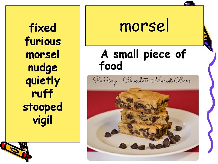 fixed furious morsel nudge quietly ruff stooped vigil morsel A small piece of food