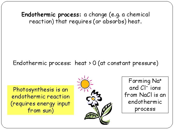 Endothermic process: a change (e. g. a chemical reaction) that requires (or absorbs) heat.