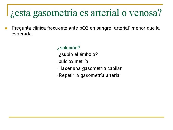 ¿esta gasometría es arterial o venosa? n Pregunta clínica frecuente ante p. O 2