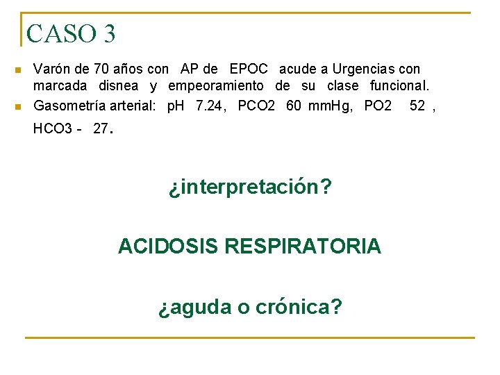 CASO 3 n n Varón de 70 años con  AP de  EPOC  acude a