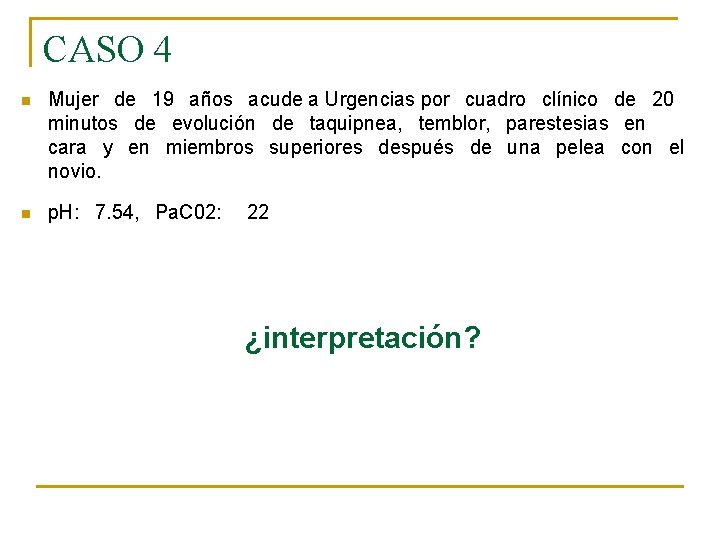 CASO 4 n n Mujer  de  19  años  acude a Urgencias por  cuadro  clínico