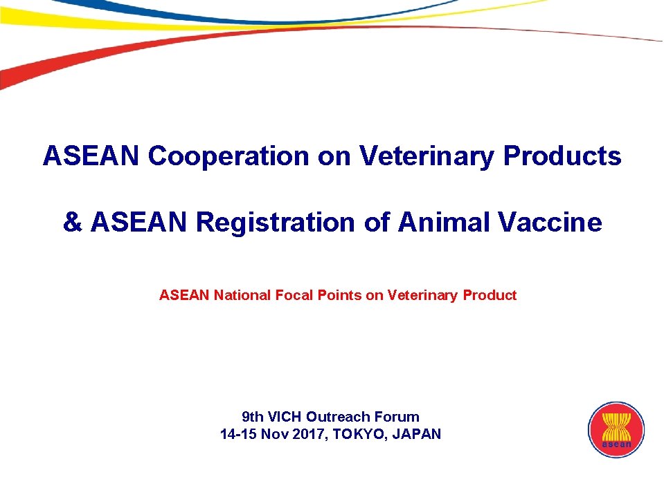 ASEAN Cooperation on Veterinary Products & ASEAN Registration of Animal Vaccine ASEAN National Focal