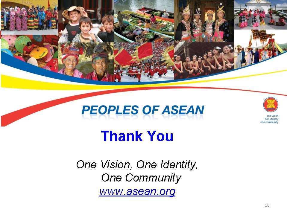 Thank You One Vision, One Identity, One Community www. asean. org 16 