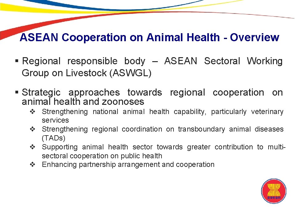 ASEAN Cooperation on Animal Health - Overview § Regional responsible body – ASEAN Sectoral