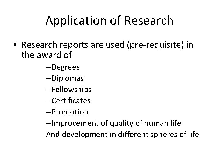 Application of Research • Research reports are used (pre-requisite) in the award of –