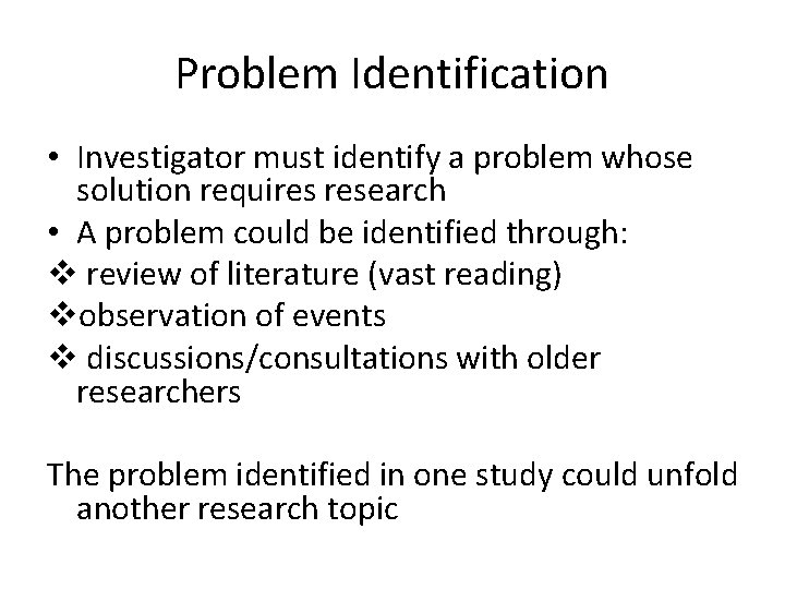 Problem Identification • Investigator must identify a problem whose solution requires research • A