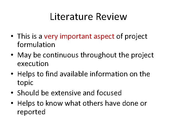 Literature Review • This is a very important aspect of project formulation • May