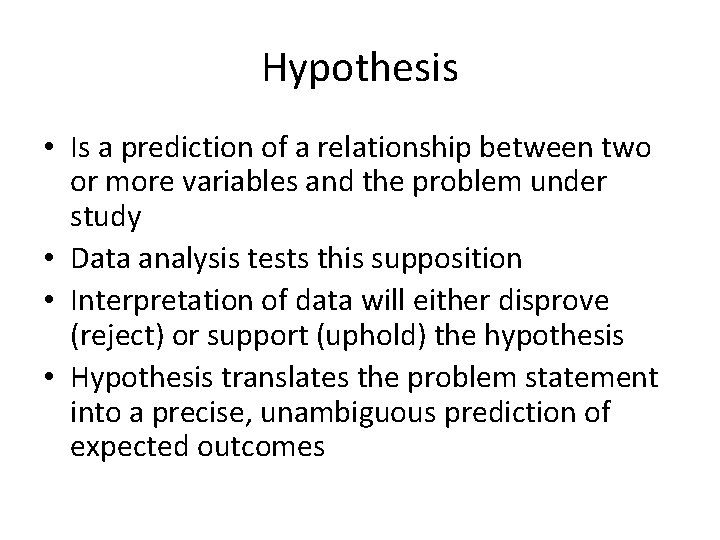 Hypothesis • Is a prediction of a relationship between two or more variables and