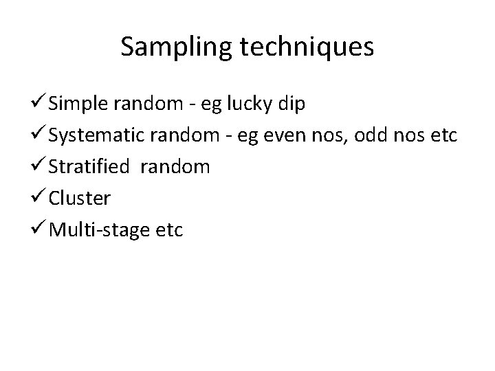 Sampling techniques ü Simple random - eg lucky dip ü Systematic random - eg