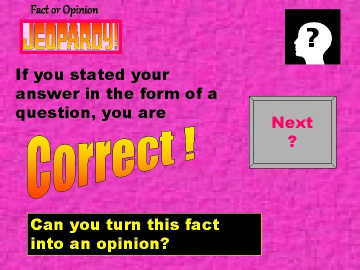 Fact or Opinion If you stated your answer in the form of a question,