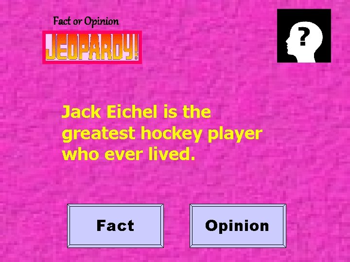 Fact or Opinion Jack Eichel is the greatest hockey player who ever lived. Fact