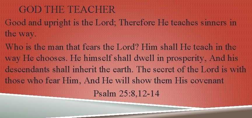 GOD THE TEACHER Good and upright is the Lord; Therefore He teaches sinners in