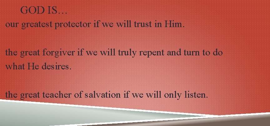 GOD IS… our greatest protector if we will trust in Him. the great forgiver