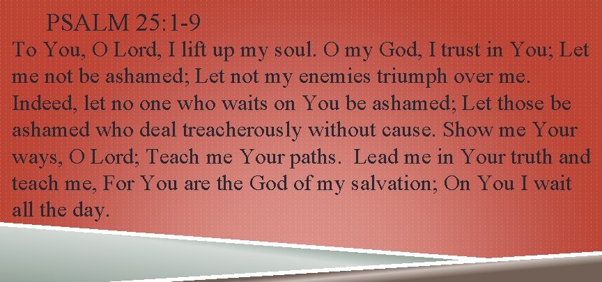 PSALM 25: 1 -9 To You, O Lord, I lift up my soul. O