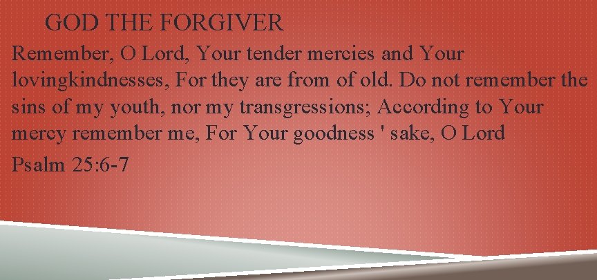 GOD THE FORGIVER Remember, O Lord, Your tender mercies and Your lovingkindnesses, For they