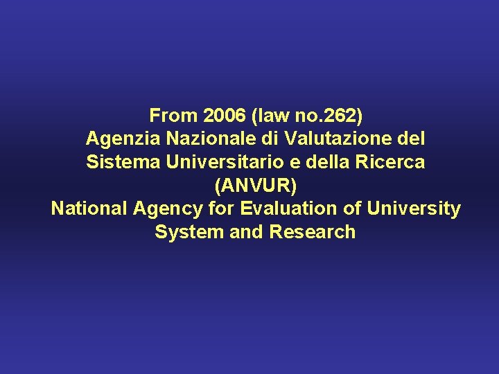 From 2006 (law no. 262) Agenzia Nazionale di Valutazione del Sistema Universitario e della