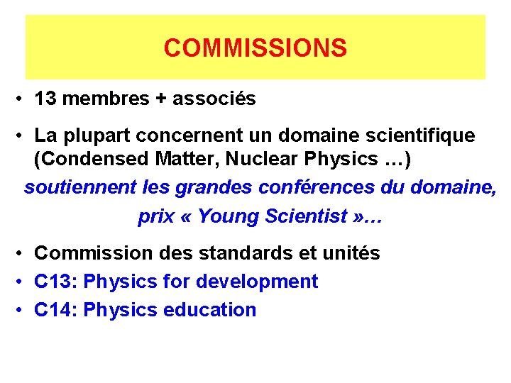 COMMISSIONS • 13 membres + associés • La plupart concernent un domaine scientifique (Condensed