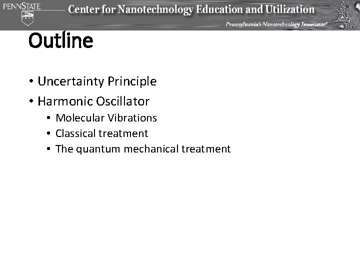 Outline • Uncertainty Principle • Harmonic Oscillator • Molecular Vibrations • Classical treatment •