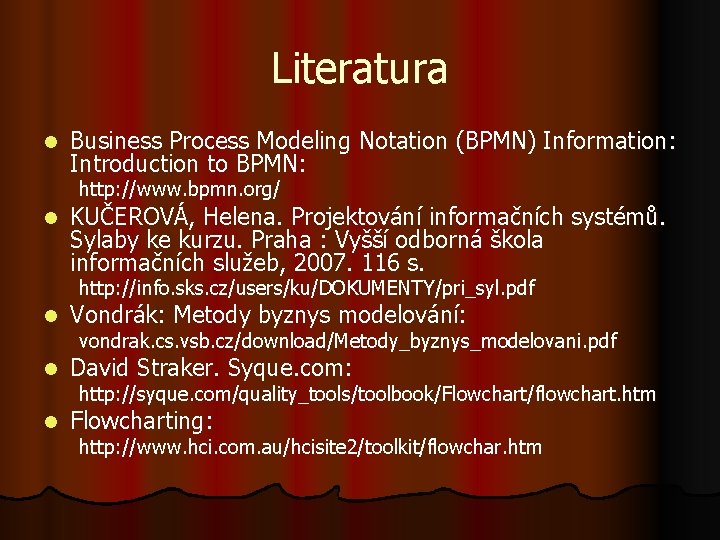 Literatura l Business Process Modeling Notation (BPMN) Information: Introduction to BPMN: http: //www. bpmn. Literatura l Business Process Modeling Notation (BPMN) Information: Introduction to BPMN: http: //www. bpmn.