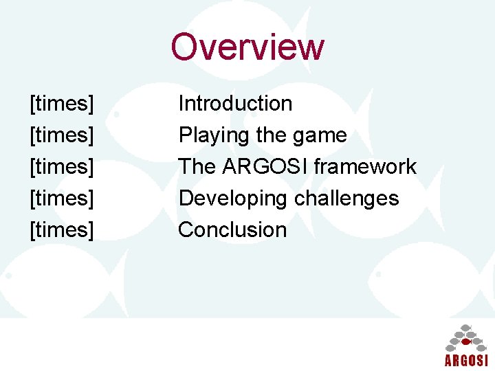 Overview [times] [times] Introduction Playing the game The ARGOSI framework Developing challenges Conclusion 