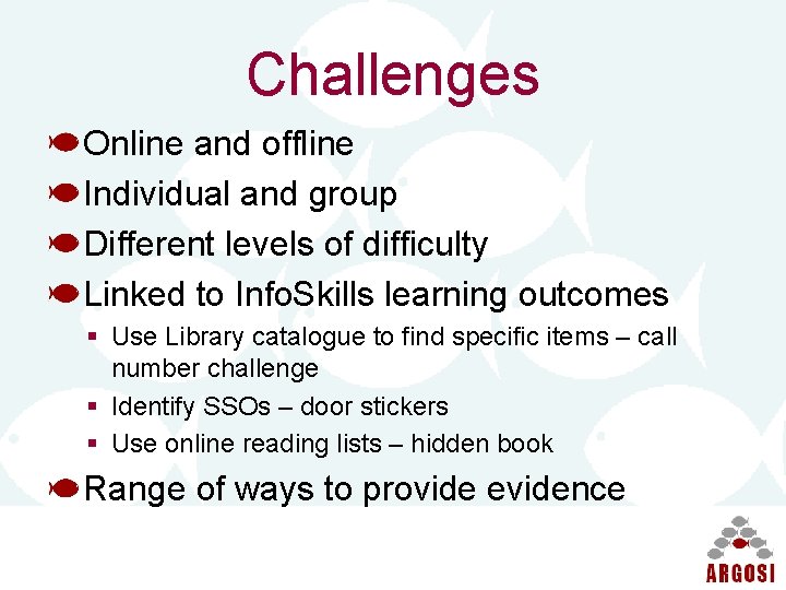 Challenges Online and offline Individual and group Different levels of difficulty Linked to Info.