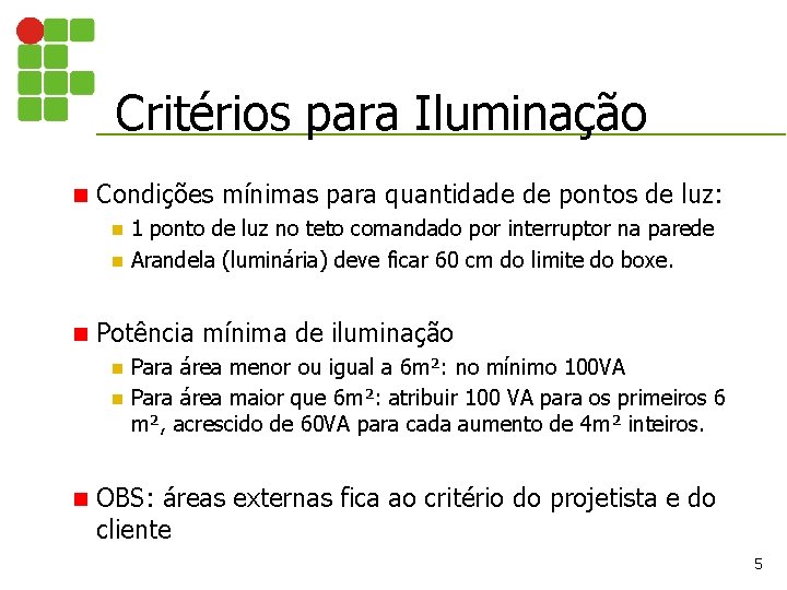 Critérios para Iluminação n Condições mínimas para quantidade de pontos de luz: 1 ponto