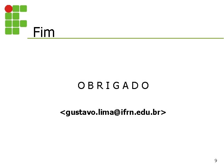 Fim OBRIGADO <gustavo. lima@ifrn. edu. br> 9 