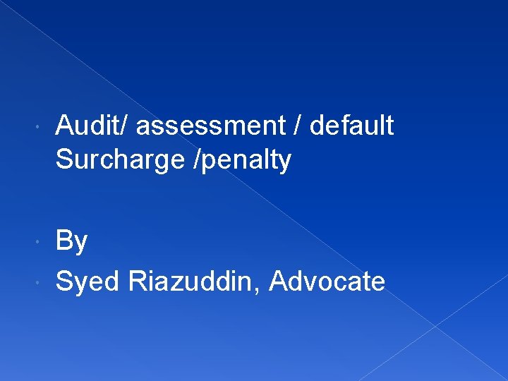  Audit/ assessment / default Surcharge /penalty By Syed Riazuddin, Advocate 
