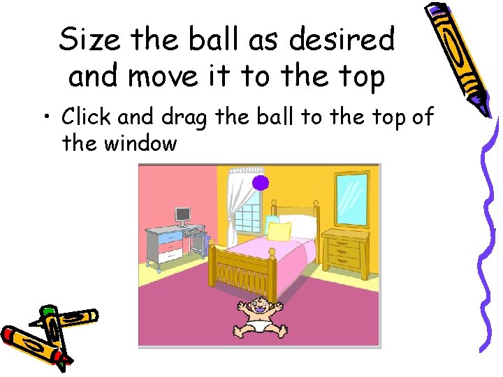 Size the ball as desired and move it to the top • Click and Size the ball as desired and move it to the top • Click and