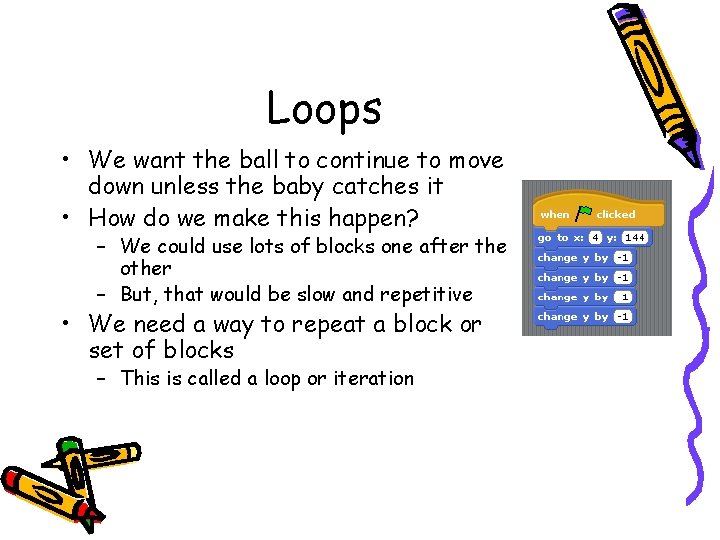 Loops • We want the ball to continue to move down unless the baby Loops • We want the ball to continue to move down unless the baby
