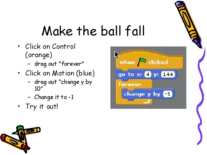 Make the ball fall • Click on Control (orange) – drag out "forever" • Make the ball fall • Click on Control (orange) – drag out "forever" •