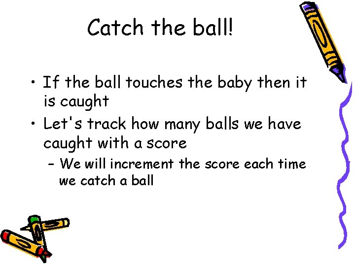 Catch the ball! • If the ball touches the baby then it is caught Catch the ball! • If the ball touches the baby then it is caught