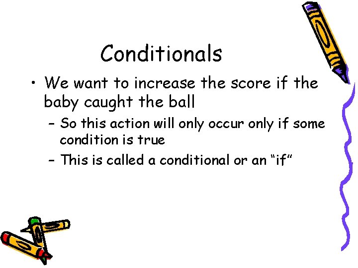 Conditionals • We want to increase the score if the baby caught the ball Conditionals • We want to increase the score if the baby caught the ball