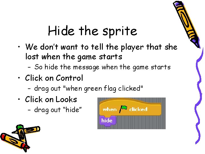 Hide the sprite • We don’t want to tell the player that she lost Hide the sprite • We don’t want to tell the player that she lost