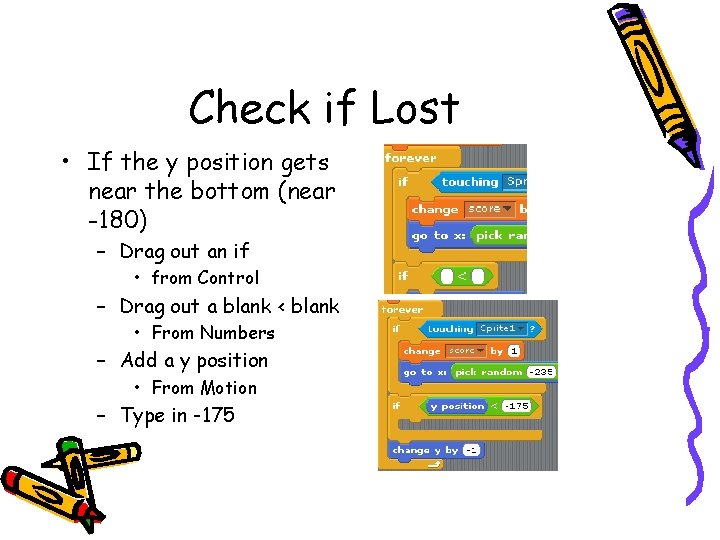 Check if Lost • If the y position gets near the bottom (near -180) Check if Lost • If the y position gets near the bottom (near -180)