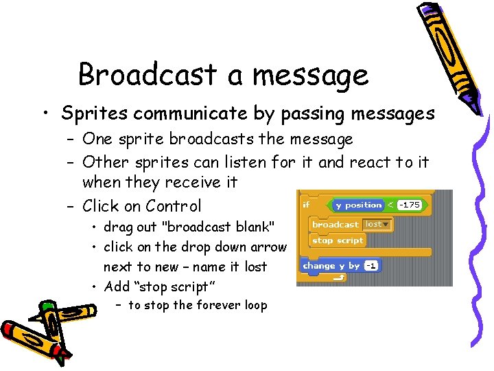 Broadcast a message • Sprites communicate by passing messages – One sprite broadcasts the Broadcast a message • Sprites communicate by passing messages – One sprite broadcasts the