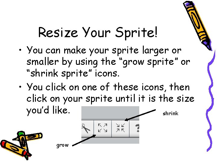 Resize Your Sprite! • You can make your sprite larger or smaller by using Resize Your Sprite! • You can make your sprite larger or smaller by using