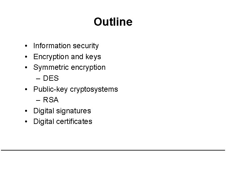 Outline • Information security • Encryption and keys • Symmetric encryption – DES •