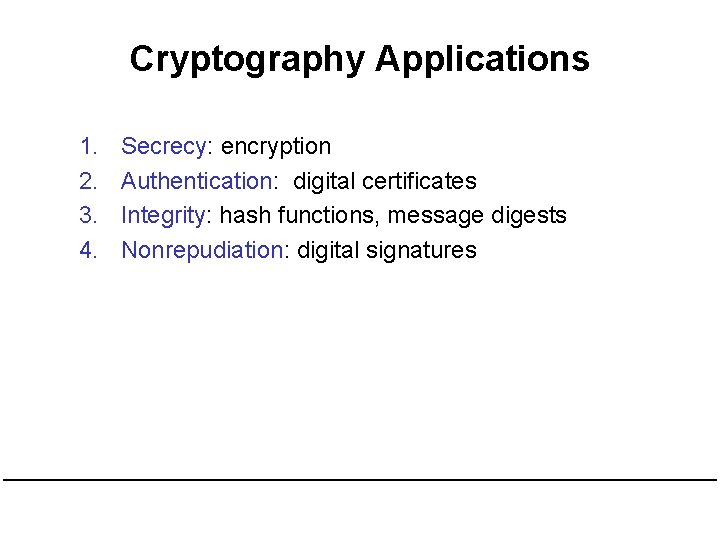 Cryptography Applications 1. 2. 3. 4. Secrecy: encryption Authentication: digital certificates Integrity: hash functions,