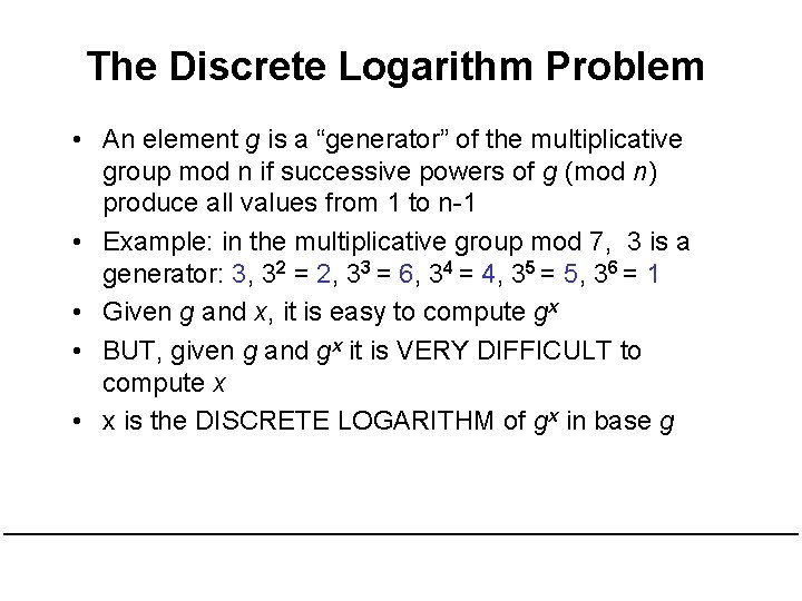 The Discrete Logarithm Problem • An element g is a “generator” of the multiplicative