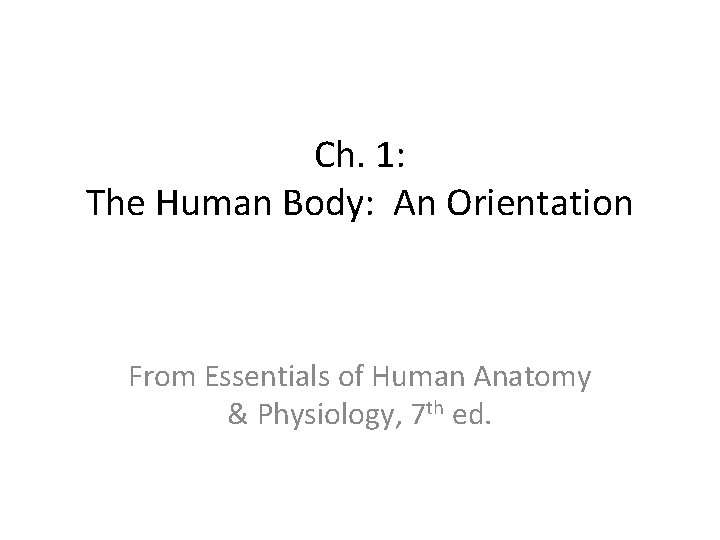 Ch. 1: The Human Body: An Orientation From Essentials of Human Anatomy & Physiology,