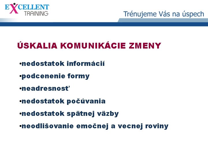 ÚSKALIA KOMUNIKÁCIE ZMENY • nedostatok informácií • podcenenie formy • neadresnosť • nedostatok počúvania