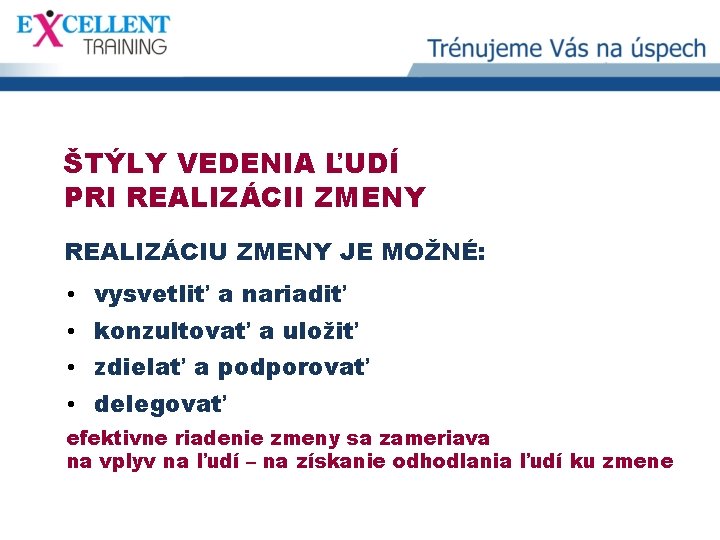 ŠTÝLY VEDENIA ĽUDÍ PRI REALIZÁCII ZMENY REALIZÁCIU ZMENY JE MOŽNÉ: • vysvetliť a nariadiť