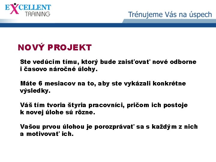 NOVÝ PROJEKT Ste vedúcim tímu, ktorý bude zaisťovať nové odborne i časovo náročné úlohy.