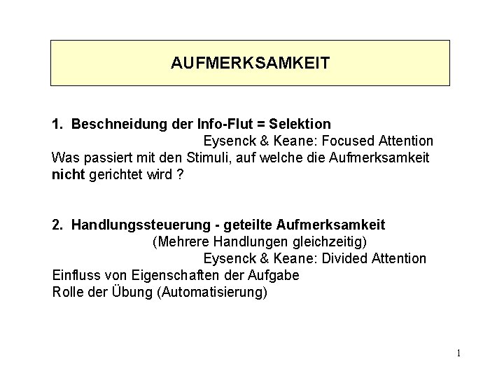 AUFMERKSAMKEIT 1. Beschneidung der Info-Flut = Selektion Eysenck & Keane: Focused Attention Was passiert