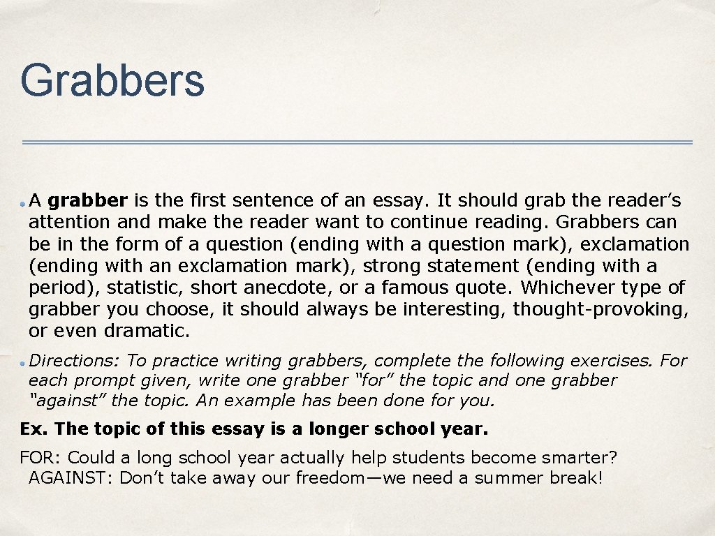 Grabbers A grabber is the first sentence of an essay. It should grab the