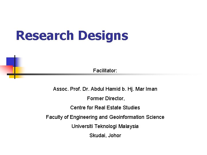 Research Designs Facilitator: Assoc. Prof. Dr. Abdul Hamid b. Hj. Mar Iman Former Director,