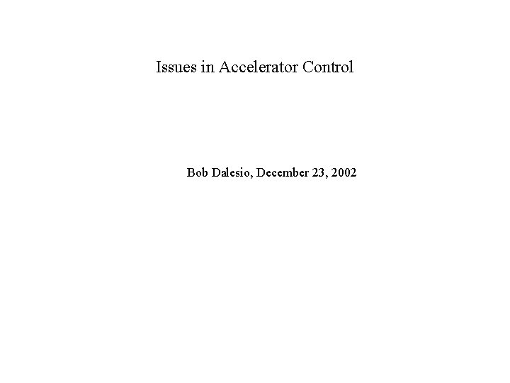 Issues in Accelerator Control Bob Dalesio, December 23, 2002 