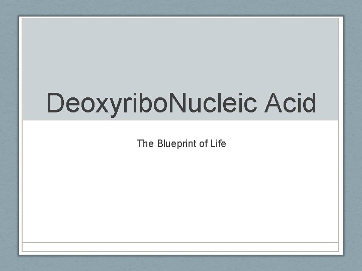 Deoxyribo. Nucleic Acid The Blueprint of Life 