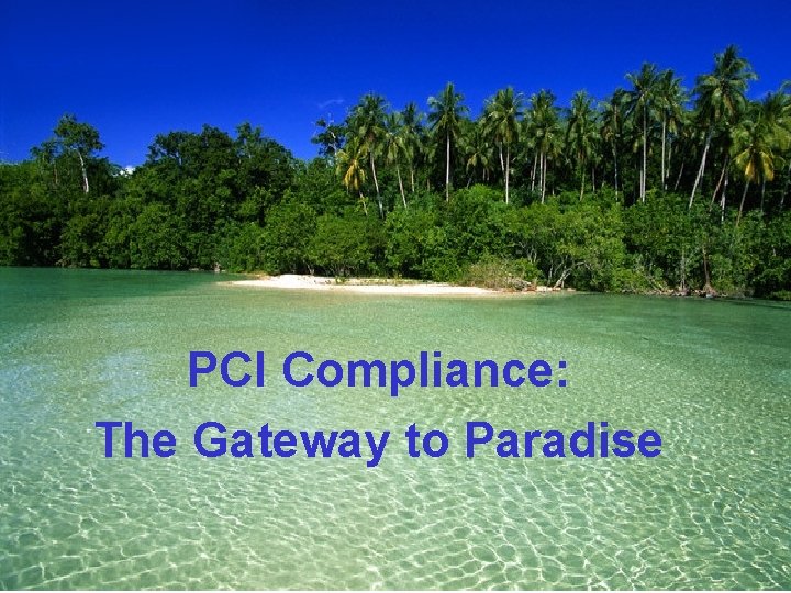 PCI Compliance: The Gateway to Paradise 